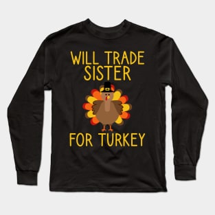 Will Trade Sister For Turkey Thanksgiving Long Sleeve T-Shirt